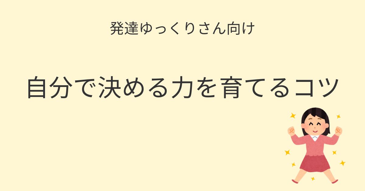 発達ゆっくりさん向け 自分で決める力を育てるコツの記事アイキャッチ画像