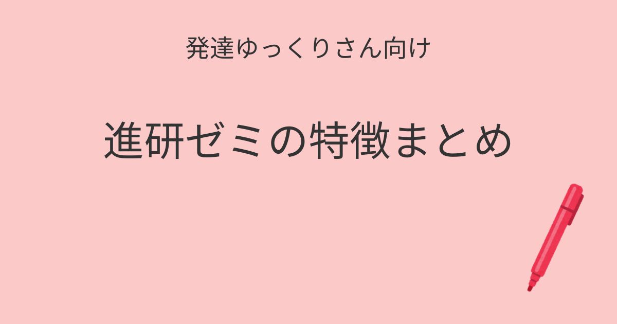 発達ゆっくりさん向け 進研ゼミの特徴まとめの記事アイキャッチ画像