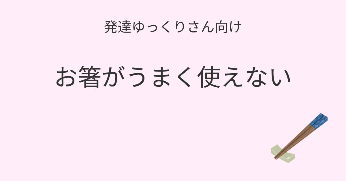 発達ゆっくりさん向け｜お箸がうまく使えない子のサポートを紹介するアイキャッチ画像
