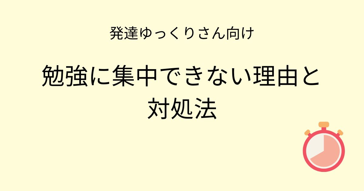 発達ゆっくりさん向け｜勉強に集中できない理由と対処法記事アイキャッチ画像