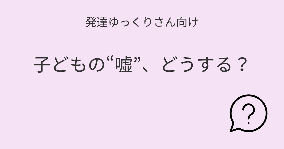 発達ゆっくりさん向け 子どもの嘘への対応記事アイキャッチ画像