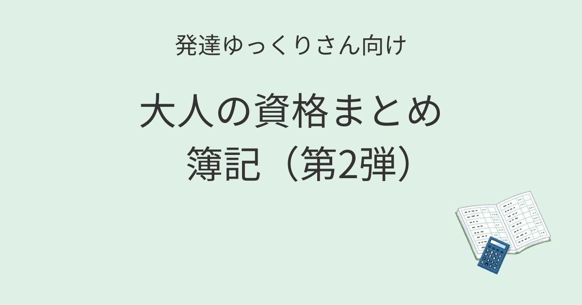 発達ゆっくりさん向け｜大人の資格まとめ 簿記編 第2弾 記事アイキャッチ画像
