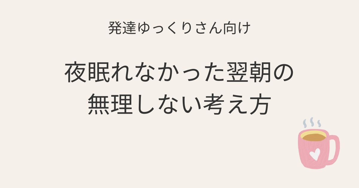 発達ゆっくりさん向け｜夜眠れなかった翌朝を無理せず過ごすための考え方アイキャッチ画像