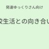 発達ゆっくりさん向け｜学校生活との向き合い方記事アイキャッチ画像