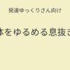 発達ゆっくりさん向け｜体をゆるめる息抜き記事アイキャッチ画像