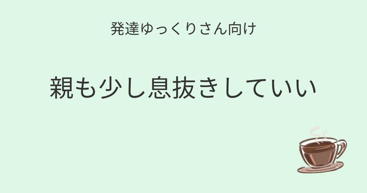 発達ゆっくりさん向け｜親も少し息抜きしていい記事アイキャッチ画像