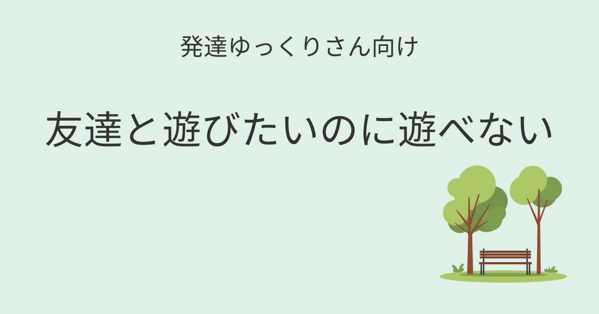 発達ゆっくりさん向け｜友達と遊びたいのに遊べない記事アイキャッチ画像