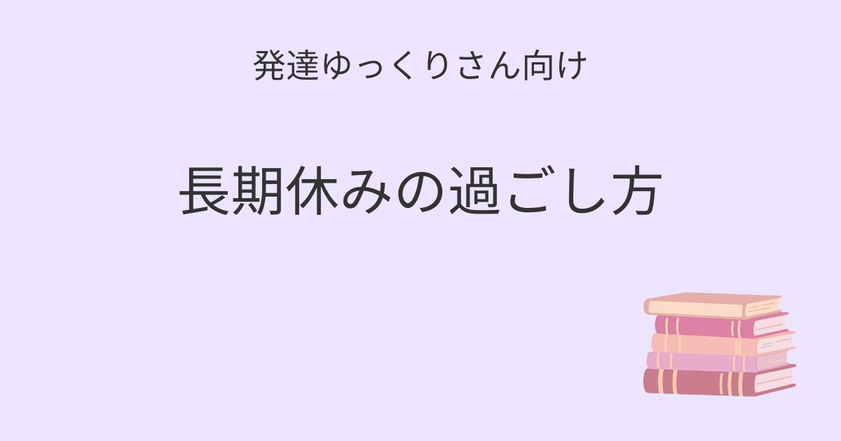 発達ゆっくりさん向け｜長期休みの過ごし方記事アイキャッチ画像