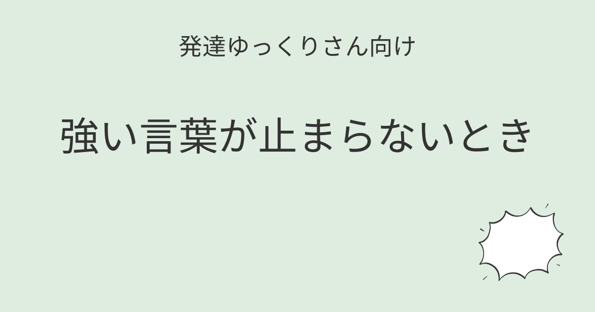 発達ゆっくりさん向け｜強い言葉が止まらないときの関わり方を紹介するアイキャッチ画像
