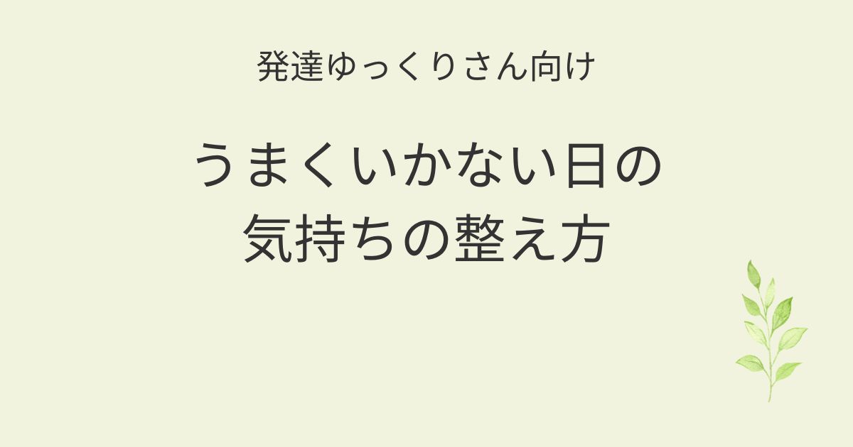 発達ゆっくりさん向け｜うまくいかない日の気持ちの整え方を紹介するアイキャッチ画像