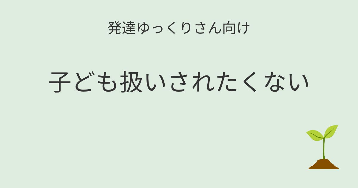 発達ゆっくりさん向け｜子ども扱いされたくないときの記事アイキャッチ画像