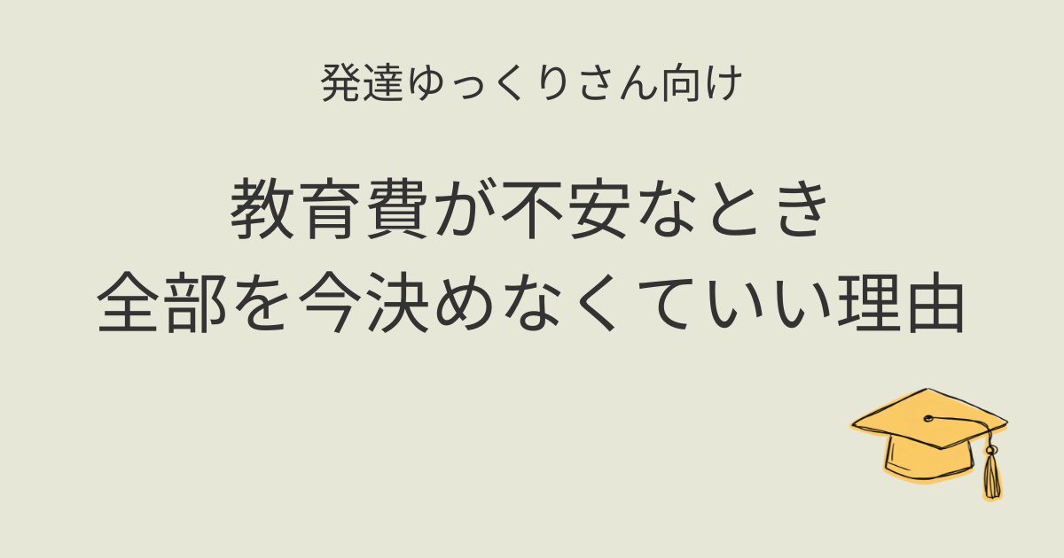 発達ゆっくりさん向け 教育費が不安なとき全部を今決めなくていい理由 記事アイキャッチ画像