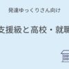 発達ゆっくりさん向け｜支援級と高校・就職 記事アイキャッチ画像