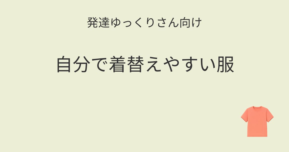 発達ゆっくりさん向け｜自分で着替えやすい服を選ぶ 記事アイキャッチ画像