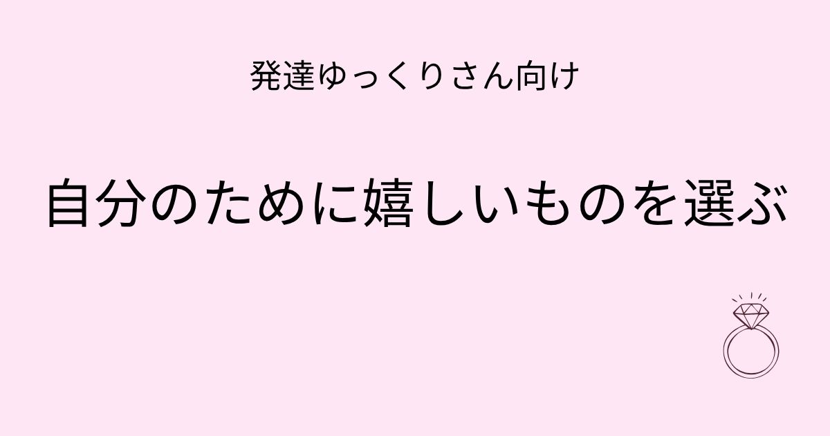発達ゆっくりさん向け｜自分のために嬉しいものを選ぶ 記事アイキャッチ画像