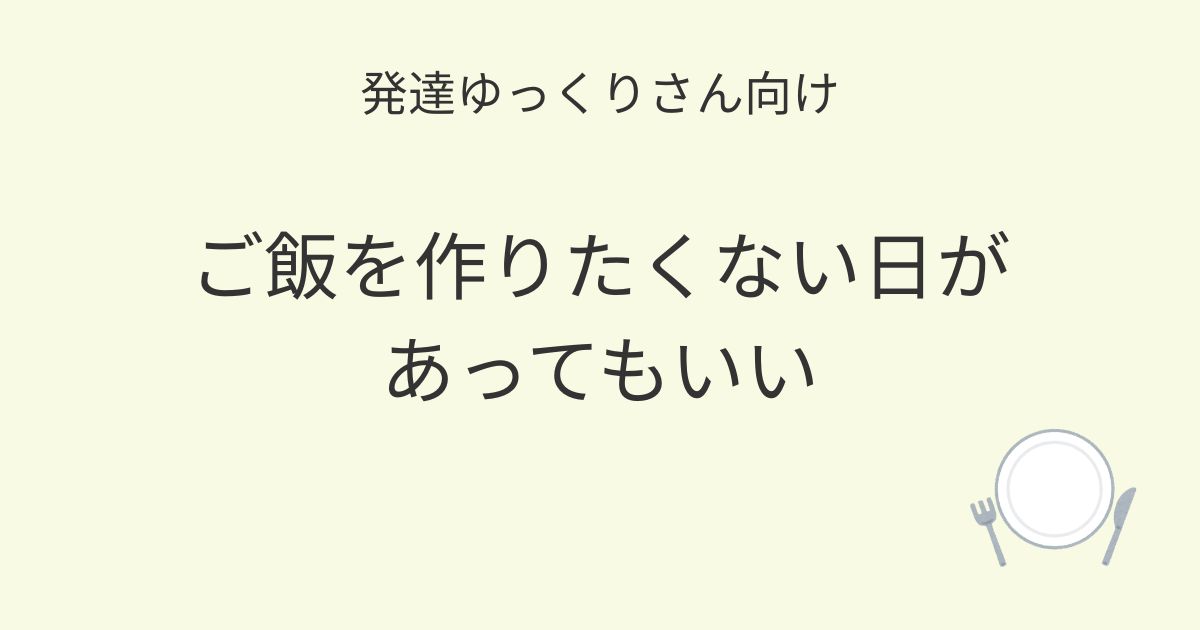 発達ゆっくりさん向け｜ご飯を作りたくない日があってもいい 記事アイキャッチ画像