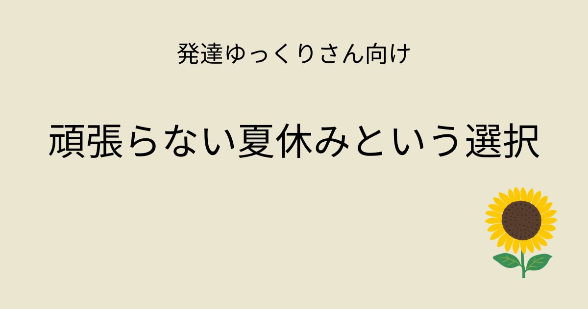 発達ゆっくりさん向け｜頑張らない夏休みという選択 記事アイキャッチ画像
