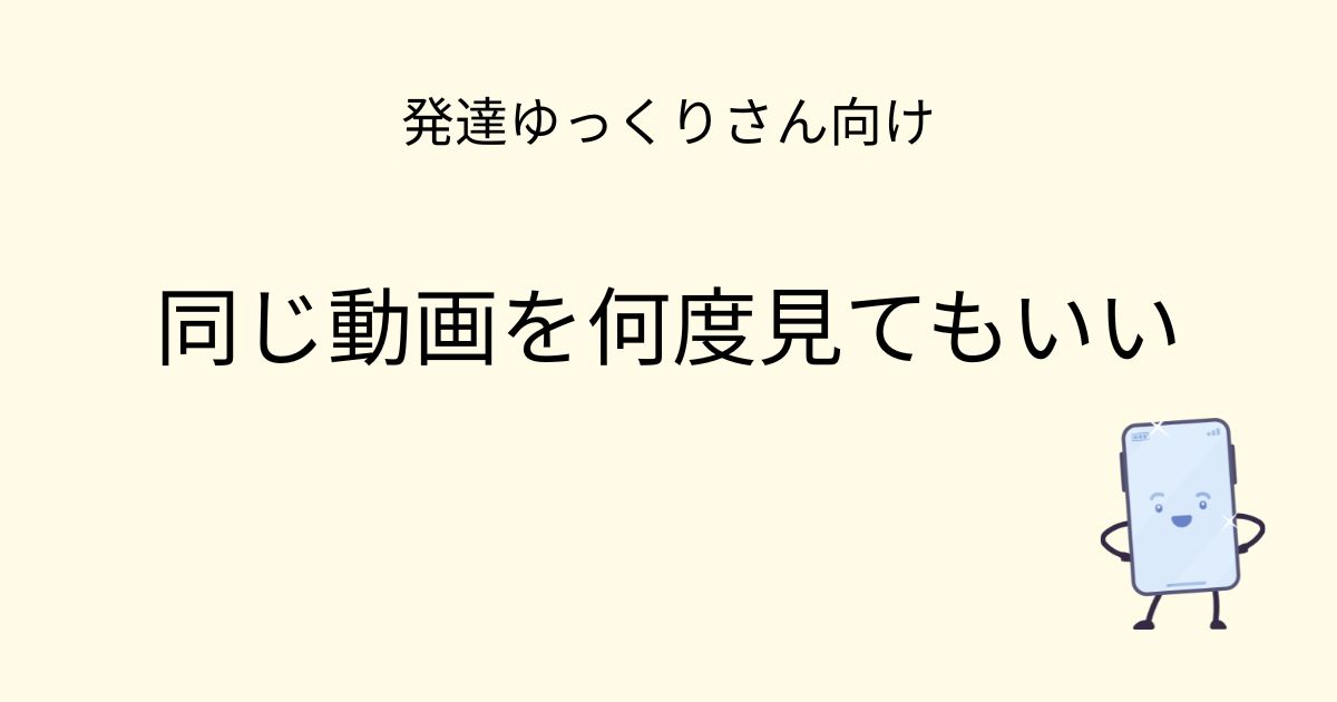 発達ゆっくりさん向け｜同じ動画を何度見てもいい 記事アイキャッチ画像